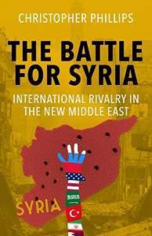 Christopher Phillips, The Battle for Syria: International Rivalry in the New Middle East, New Haven: Yale University Press, 2016
