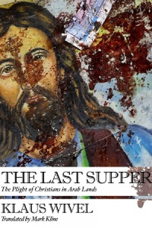 Klaus Wivel, The Last Supper: The Plight of Christians in Arab Lands, New Vessel Press, 2016