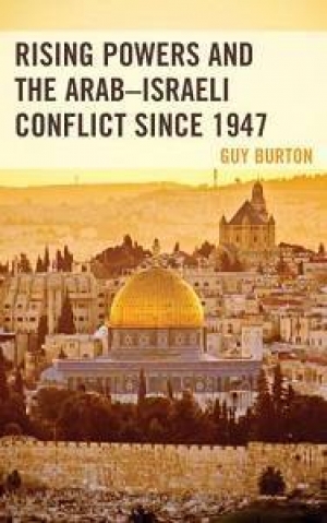 Guy Burton, Rising Powers and the Arab-Israeli Conflict since 1947, Lexington Books, 2018