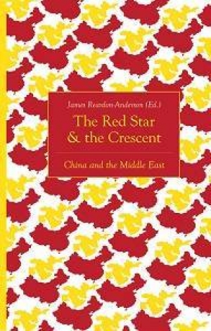 James Reardon-Anderson (ed.), The Red Star &amp; the Crescent: China and the Middle East, Hurst Publishers, 2018